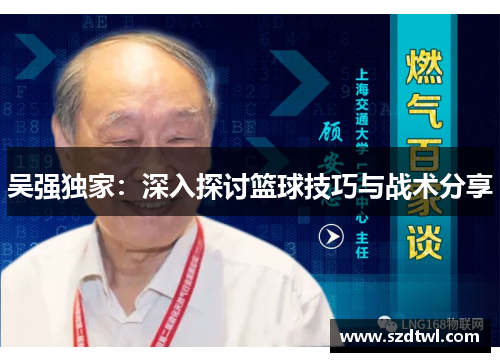 吴强独家：深入探讨篮球技巧与战术分享